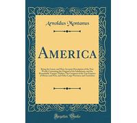 America: Being the Latest, and Most Accurate Description of the New World; Containing the Original of the Inhabitants, and the Remarkable Voyages ... and Other Large Provinces and Territories