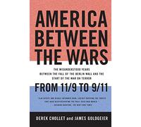 America Between the Wars: From 11/9 to 9/11; The Misunderstood Years Between the Fall of the Berlin Wall and the Start of the War on Terror