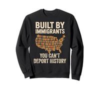 America Built by Immigrants You Can't Deport History Sweatshirt