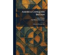 America Conquers Britain: A Record of Economic War