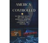 AMERICA CONTROLLED: $21 TRILLIONS STOLEN - THE COUP THAT DESTROYED AMERICA'S CONSTITUTION, GOVERNMENT, ELECTIONS DEMOCRACY, AND FREEDOM