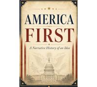 America First: A Narrative History of an Idea