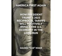 AMERICA FIRST AGAIN: HOW PRESIDENT TRUMP'S 2025 RECIPROCAL TARIFFS WILL POSITIVELY IMPACT THE U.S. ECONOMY IN THE LONG RUN