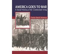 America Goes to War: A Social History of the Continental Army: 26 (The American Social Experience)