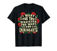America Immigrants Want for You Whatever Anti Racist Floral T-Shirt