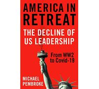 America in Retreat: The Decline of US Leadership from WW2 to Covid-19