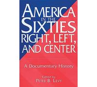 America in the Sixties--Right, Left, and Center: A Documentary History (History; 60)