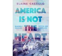 America Is Not the Heart : The powerful coming-of-age novel from 'the next big thing' Elaine Castillo