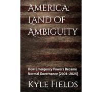America: Land of Ambiguity: How Emergency Powers Became Normal Governance (2001-2025)