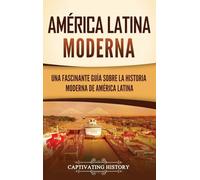 América Latina moderna: Una fascinante guía sobre la historia moderna de América Latina