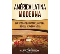 América Latina moderna: Una fascinante guía sobre la historia moderna de América Latina (Países de América del Sur)