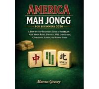 AMERICA MAH JONGG FOR BEGINNERS 2026: A Step-by-Step Beginner’s Guide to American Mah Jongg Rules, Strategy, NMJL Card Reading, Charleston, Scoring, and Winning Hands