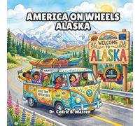 America on Wheels Alaska: A Fun Road Trip Through Alaska for Curious Kids