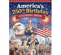 America’s 250th Birthday Coloring Book | For Kids and Adults!: A Patriotic Coloring Book Celebrating U.S. History, Landmarks & American Pride (America’s 250th Anniversary Coloring Book Series)