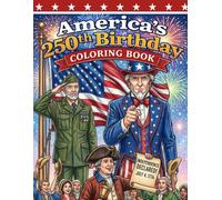 America’s 250th Birthday Coloring Book: Inspirational Patriotic Scenes Featuring Heritage Symbols, Monuments and Historic Moments Coloring Pages for All Ages Supporting Creativity