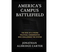 AMERICA’S CAMPUS BATTLEFIELD: The Rise of a Young Political Conservative Who Challenged the System
