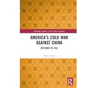 America’s Cold War against China: Destined to Fail (Routledge Studies on the Chinese Economy)