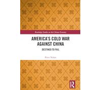 America’s Cold War against China: Destined to Fail (Routledge Studies on the Chinese Economy)