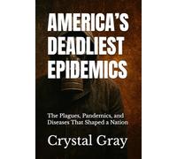 AMERICA’S DEADLIEST EPIDEMICS: The Plagues, Pandemics, and Diseases That Shaped a Nation (Under the Surface)