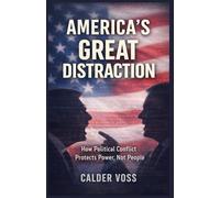 AMERICA’S GREAT DISTRACTION: How Political Conflict Protects Power, Not People