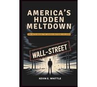 AMERICA’S HIDDEN MELTDOWN - The Truth Behind the Lehman Brothers Collapse: The Mistakes of One Firm, the Illusions of a Generation, and the Collapse We Can’t Forget
