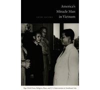 America’s Miracle Man in Vietnam: Ngo Dinh Diem, Religion, Race, and U.S. Intervention in Southeast Asia (American Encounters/Global Interactions)