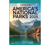 America’s National Parks 2025: The Ultimate Travel Guide to All U.S. National Parks with Itineraries, Top Hikes, Hidden Gems, and Tips for Families and Outdoor Adventurers