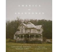 America the Abandoned: Captivating Portraits of Deserted Homes