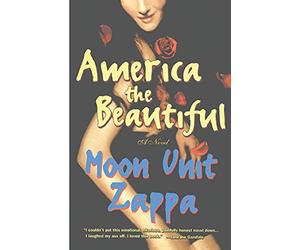 America the Beautiful: A Novel: A Novel / Moon Unit Zappa.
