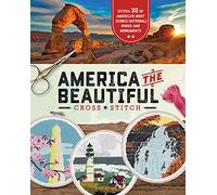 America the Beautiful Cross Stitch: Stitch 30 of America's Most Iconic National Parks and Monuments