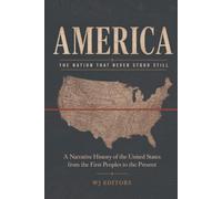 AMERICA: The Nation That Never Stood Still: A Narrative History of the United States from the First Peoples to the Present