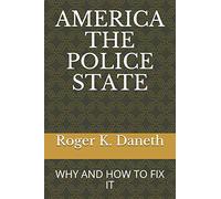 AMERICA THE POLICE STATE: WHY AND HOW TO FIX IT