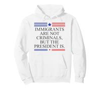 America US Immigrants Are Not Criminals But the President Is Pullover Hoodie