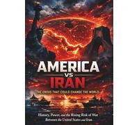 America vs Iran: The Crisis That Could Change the World: History, Power, and the Rising Risk of War Between the United States and Iran
