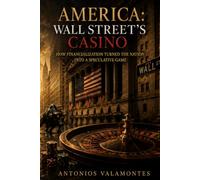 America: Wall Street’s Casino: How Financialization Turned the Nation into a Speculative Game
