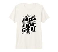 America was Already Great Premium T-Shirt