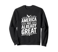 America Was Already Great Sweatshirt