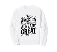 America Was Already Great Sweatshirt