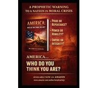 AMERICA: WHO DO YOU THINK YOU ARE?: A Prophetic Warning to A Nation in Moral Crisis