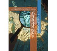 America250+: A Semiquincentennial Reflection on the Past-and a Citizens Bi-Partisan Platform for the Future: 1
