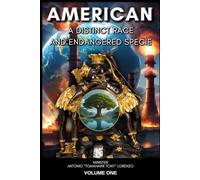 AMERICAN A DISTINCT RACE AND ENDANGERED SPECIE VOLUME ONE: A Non-Fiction Critical Examination On the Historical Existence Identity and Survival Of the Aboriginal American Nations