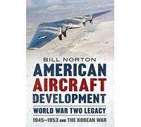 American Aircraft Development Second World War Legacy: 1945-1953 and the Korean Conflict