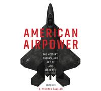 American Airpower : The History, Theory, and Art of Air Warfare