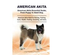 American Akita. Hardcover. American Akita Essential Guide, From Puppy to Adult Dog. American Akita Book for Raising, Training, Costs, Health, Feeding, Grooming, and More.: Hardcover