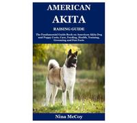 American Akita Raising Guide: The Fundamental Guide Book on American Akita Dog and Puppy Costs, Care, Feeding, Health, Training, Grooming and Fun Facts