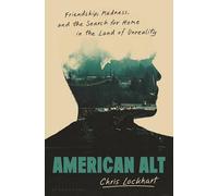 American Alt: Friendship, Madness, and the Search for Home in the Land of Unreality