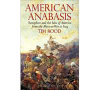 American Anabasis: Xenophon and the Idea of America from the Mexican War to Iraq
