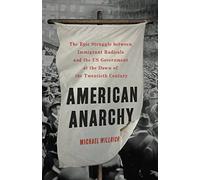 American Anarchy: The Epic Struggle Between Immigrant Radicals and the Us Government at the Dawn of the Twentieth Century