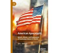 American Apocalyptic: Beliefs, Rituals, and Expressions of Doomsday Culture in the US