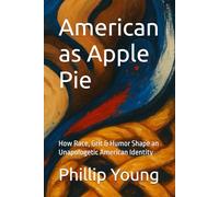 American as Apple Pie: How Race, Grit & Humor Shape an Unapologetic American Identity
